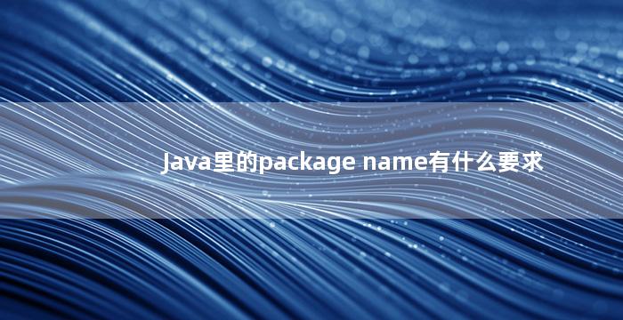 Java里的package name有什么要求